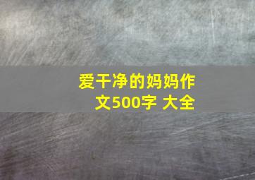 爱干净的妈妈作文500字 大全